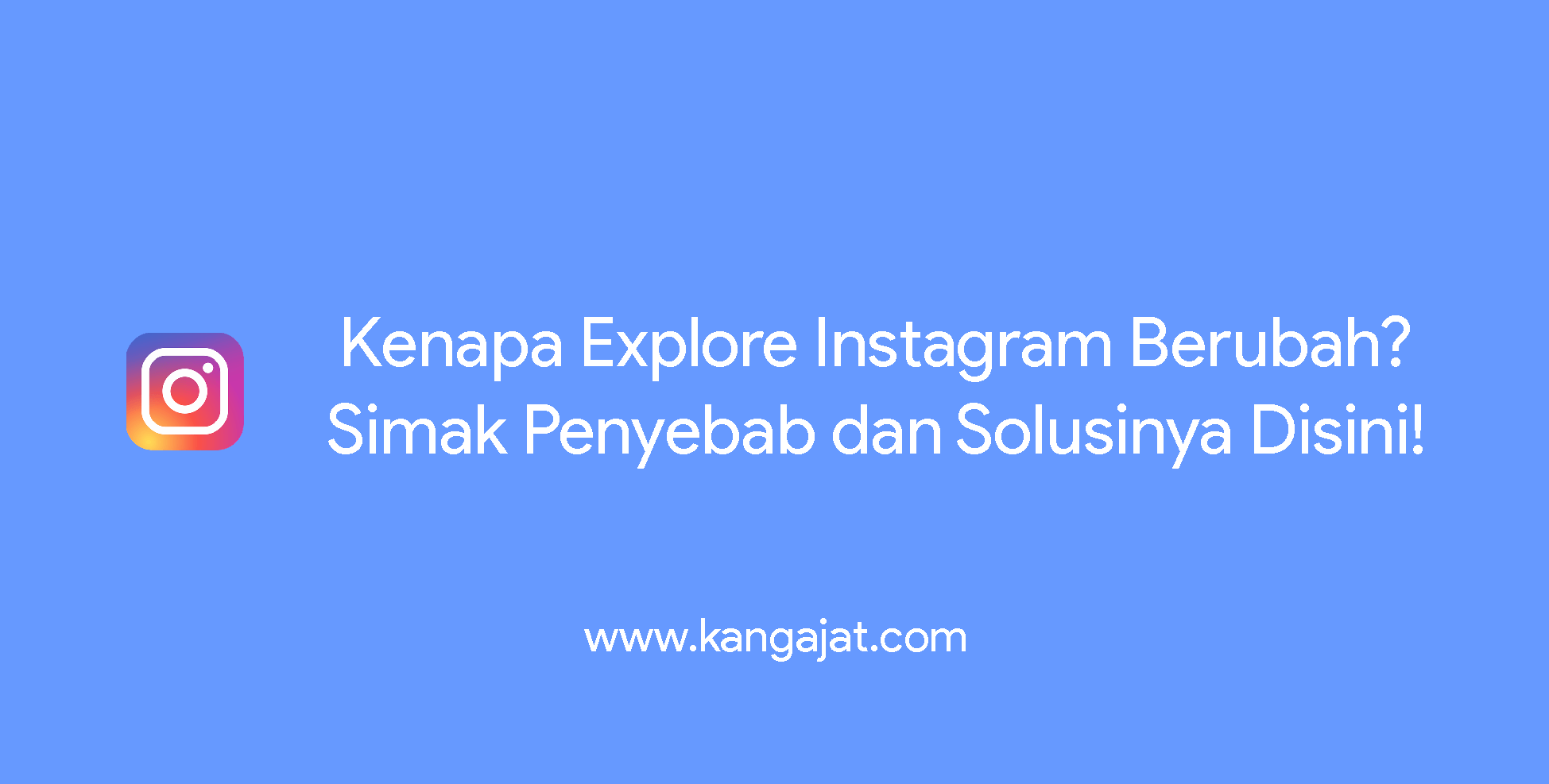 Kenapa Explore Instagram Berubah? Simak Penyebab dan Solusinya Disini!