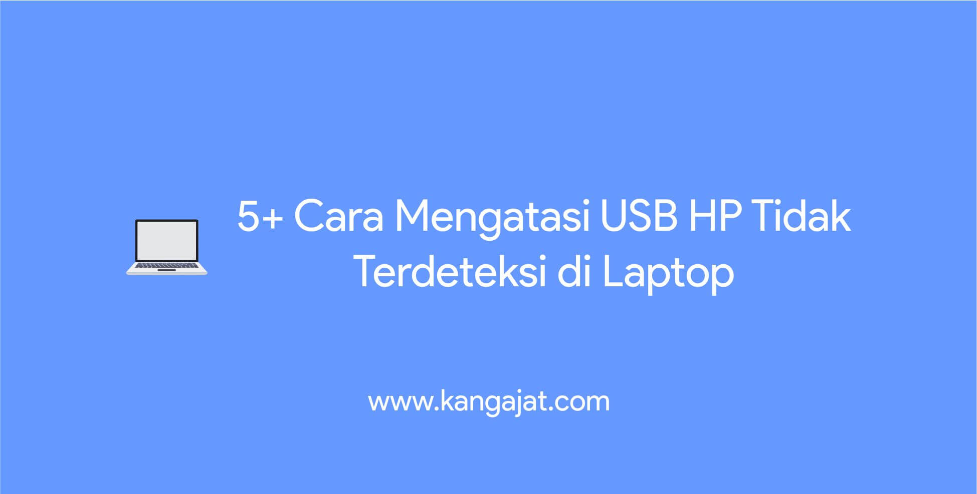 cara mengatasi usb hp tidak terdeteksi di laptop
